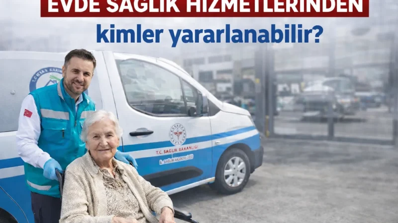 Evde Sağlık Hizmetlerinden Kimler Faydalanabilir?